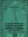 La Chanson De Roland, Ou De Roncevaux, Publ. D.apres Le Ms. De La Bibliotheque Bodleienne Par F. Michel - Francisque Michel