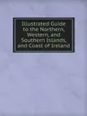 Illustrated Guide to the Northern, Western, and Southern Islands, and Coast of Ireland - Royal Society of Antiquaries of Ireland