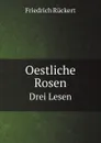 Oestliche Rosen. Drei Lesen - Friedrich Rückert