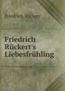 Friedrich Ruckert.s Liebesfruhling - Friedrich Rückert