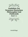 Anekdota Zur Neuesten Deutschen Philosophie Und Publicistik. Band 1-2 - Arnold Ruge