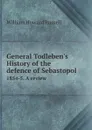 General Todleben.s History of the defence of Sebastopol. 1854-5. A review - William Howard Russell