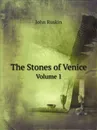 The Stones of Venice. Volume 1 - Рескин