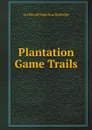 Plantation Game Trails - A.H. Rutledge