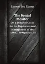 The Dental Monitor. Or, a Practical Guide for the Regulation and Management of the Teeth, Throughout Life - Samuel Lee Rymer