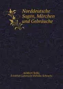 Norddeutsche Sagen, Marchen und Gebrauche - Adalbert Kuhn, F.L. Schwartz