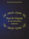 Paul Et Virginie. Et, La Chaumiere Indienne - Bernardin de Saint-Pierre