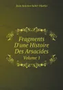 Fragments D.une Histoire Des Arsacides. Volume 1 - Jean Antoine Saint-Martin