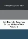 My Diary in America in the Midst of War. Volume 1 - George Augustus Sala