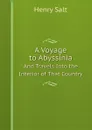 A Voyage to Abyssinia. And Travels Into the Interior of That Country - Henry Salt