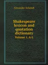 Shakespeare lexicon and quotation dictionary. Volume 1. A-L - Alexander Schmidt