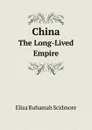 China. The Long-Lived Empire - Eliza Ruhamah Scidmore