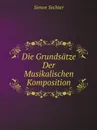 Die Grundsatze Der Musikalischen Komposition - Simon Sechter