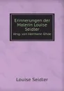 Erinnerungen der Malerin Louise Seidler - Louise Seidler, Hermann Uhde