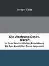 Die Verehrung Des Hl. Joseph. in Ihrer Geschichtlichen Entwicklung Bis Zum Konzil Von Trient dargestellt - Joseph Seitz