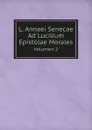 L. Annaei Senecae Ad Lucilium Epistolae Morales. Volumen 2 - Lucius Annaeus Seneca