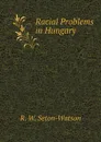 Racial Problems in Hungary - R. W. Seton-Watson