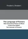 The Language of Flowers. With Illustrative Poetry to Which is Now First Added. The Calendar of Flowers - Shoberl Frederic