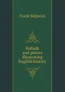 Ballads and poems illustrating English history - Frank Sidgwick