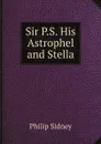 Sir P.S. His Astrophel and Stella - Sidney Philip