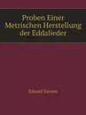 Proben Einer Metrischen Herstellung der Eddalieder - Eduard Sievers