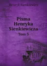 Pisma Henryka Sienkiewicza. Tom 3 - Sienkiewicz Henryk