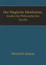 Der Magische Idealismus:. Studien Zur Philosophie Des Novalis - Heinrich Simon