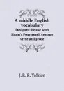 A middle English vocabulary. Designed for use with Sisam.s Fourteenth century verse and prose - J. R. R. Tolkien