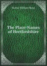 The Place-Names of Hertfordshire - W.W. Skeat