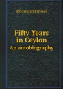 Fifty Years in Ceylon. An autobiography - Thomas Skinner