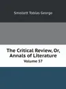 The Critical Review, Or, Annals of Literature. Volume 57 - Smollett Tobias George