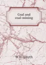 Coal and coal-mining - W.W. Smyth