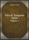 Vita di Torquato Tasso. Volume 1 - Angelo Solerti