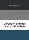 Die Juden und das wirtschaftsleben - Werner Sombart
