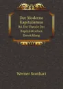 Der Moderne Kapitalismus. Bd. Die Theorie Der Kapitalistischen Entwicklung - Werner Sombart