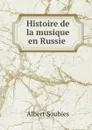 Histoire de la musique en Russie - Albert Soubies