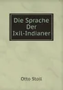 Die Sprache Der Ixil-Indianer - Otto Stoll