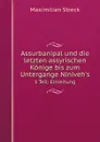 Assurbanipal und die letzten assyrischen Konige bis zum Untergange Niniveh.s. 1 Teil: Einleitung - Maximilian Streck