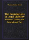 The Foundations of Legal Liability. Volume 1. Theory and Principles of Tort - Thomas Atkins Street