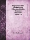 Registrum Oder Merkwurdige Urkunden Fur Die Deutsche Geschichte. Volumes 1-3 - H.F. Sudendorf