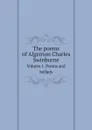 The poems of Algernon Charles Swinburne. Volume 1. Poems and ballads - Algernon Charles Swinburne