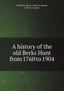 A history of the old Berks Hunt from 1760 to 1904 - Frederick Cleave Loder-Symonds, E. Percy Crowdy