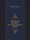 Wandernde Melodien Eine Musikalische Studie - Wilhelm Tappert