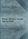 Etude Medico-Legale Sur La Folie - Ambroise Tardieu