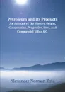 Petroleum and Its Products. An Account of the History, Origin, Composition, Properties, Uses, and Commercial Value .C. - Alexander Norman Tate
