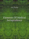 Elements Of Medical Jurisprudence - A.S. Taylor