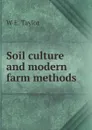 Soil culture and modern farm methods - W.E. Taylor