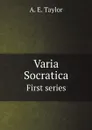 Varia Socratica. First series - A. E. Taylor