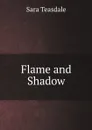 Flame and Shadow - Sara Teasdale