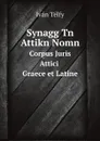 Synagg Tn Attikn Nomn. Corpus Juris Attici. Graece et Latine - Iván Télfy